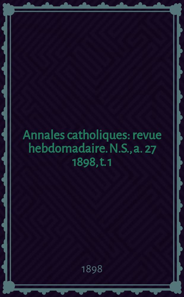 Annales catholiques : revue hebdomadaire. N.S., a. 27 1898, t. 1 (106), № 1442