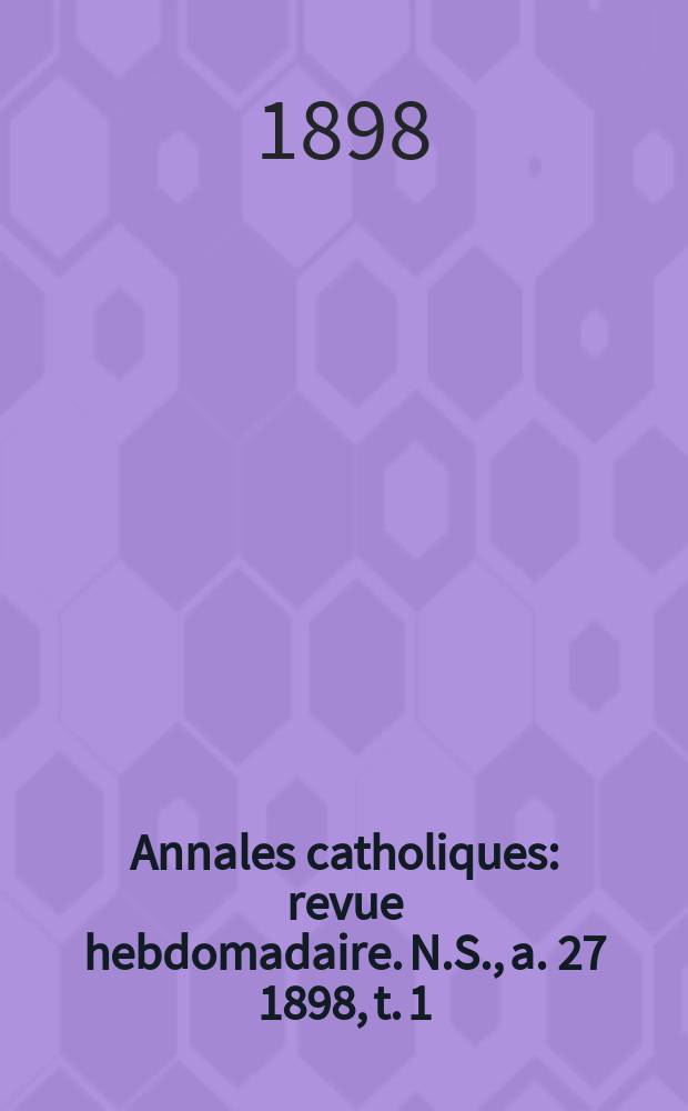 Annales catholiques : revue hebdomadaire. N.S., a. 27 1898, t. 1 (106), № 1449