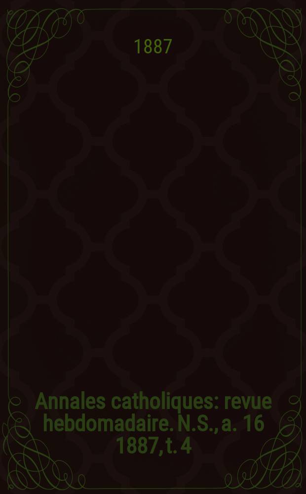 Annales catholiques : revue hebdomadaire. N.S., a. 16 1887, t. 4 (62), № 836