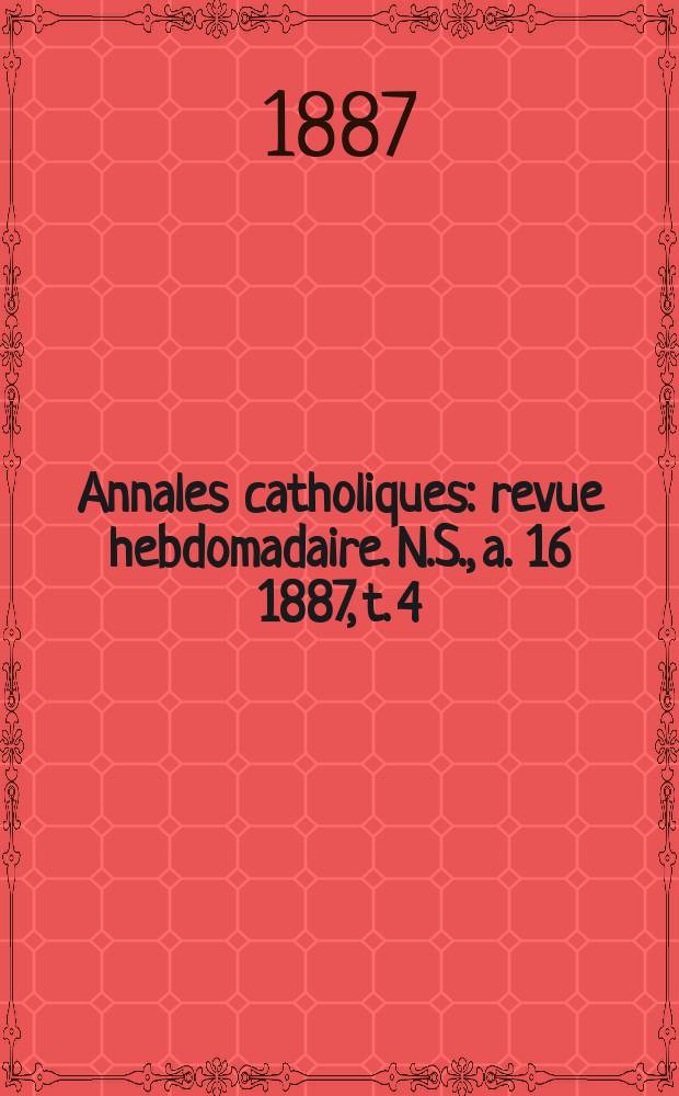 Annales catholiques : revue hebdomadaire. N.S., a. 16 1887, t. 4 (62), № 837