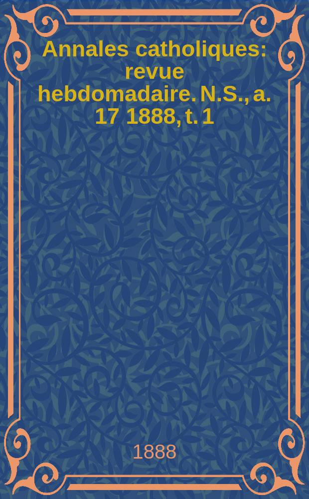 Annales catholiques : revue hebdomadaire. N.S., a. 17 1888, t. 1 (63), № 839