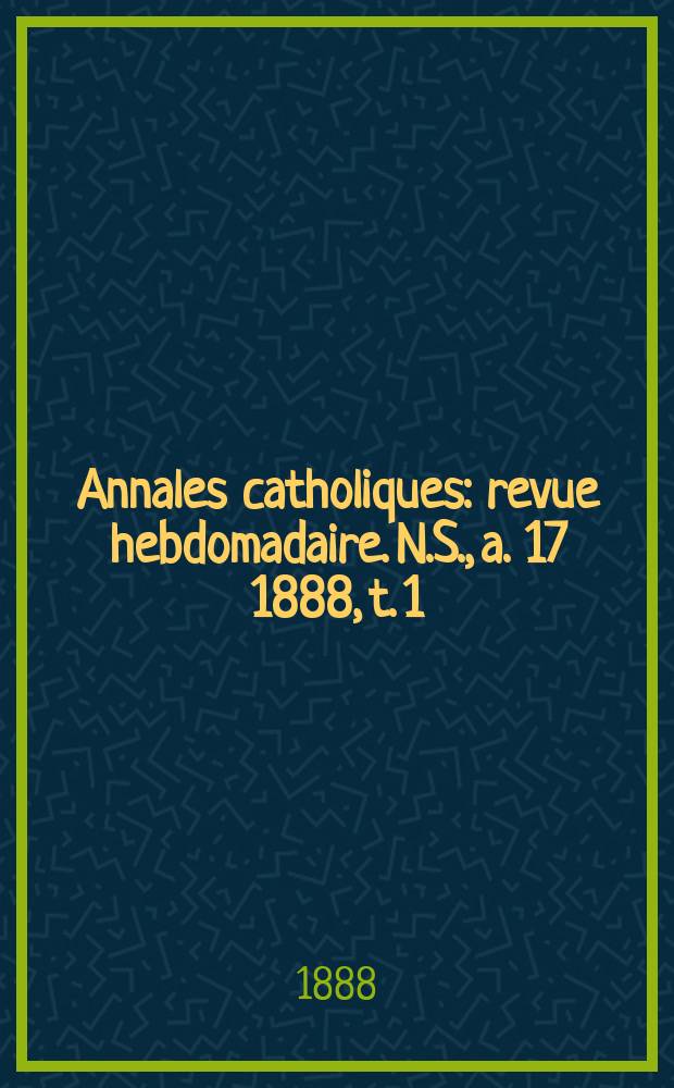 Annales catholiques : revue hebdomadaire. N.S., a. 17 1888, t. 1 (63), № 841