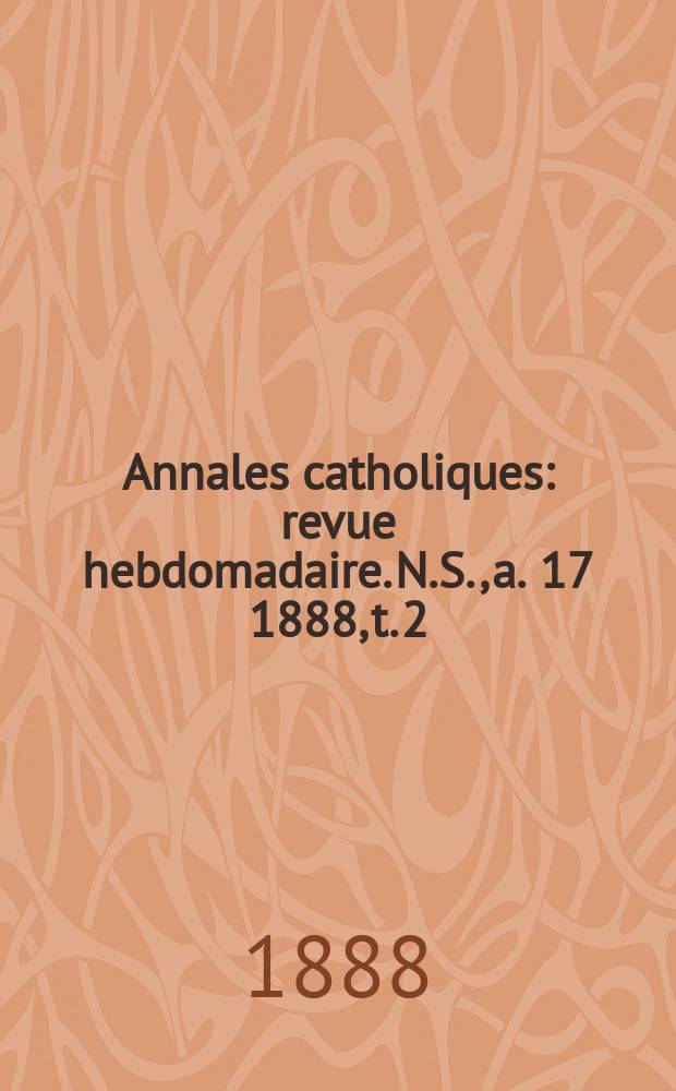 Annales catholiques : revue hebdomadaire. N.S., a. 17 1888, t. 2 (64), № 856