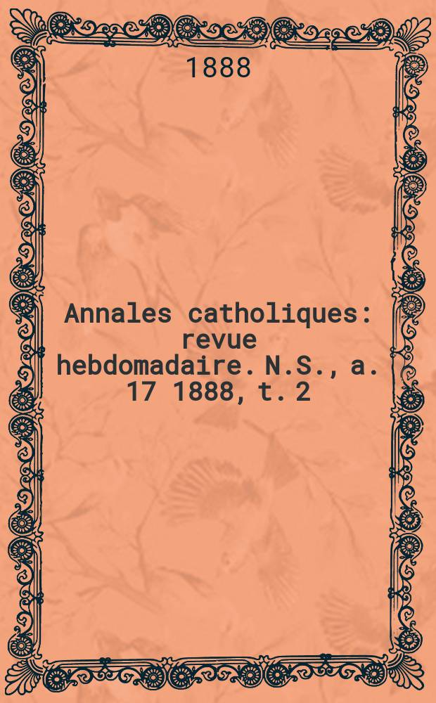 Annales catholiques : revue hebdomadaire. N.S., a. 17 1888, t. 2 (64), № 862