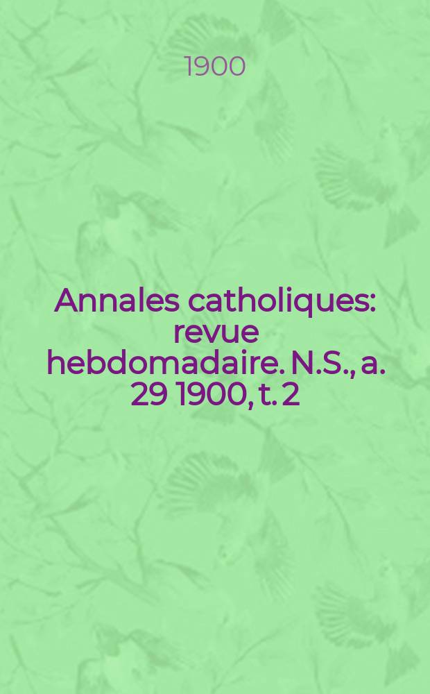 Annales catholiques : revue hebdomadaire. N.S., a. 29 1900, t. 2 (115), № 1557