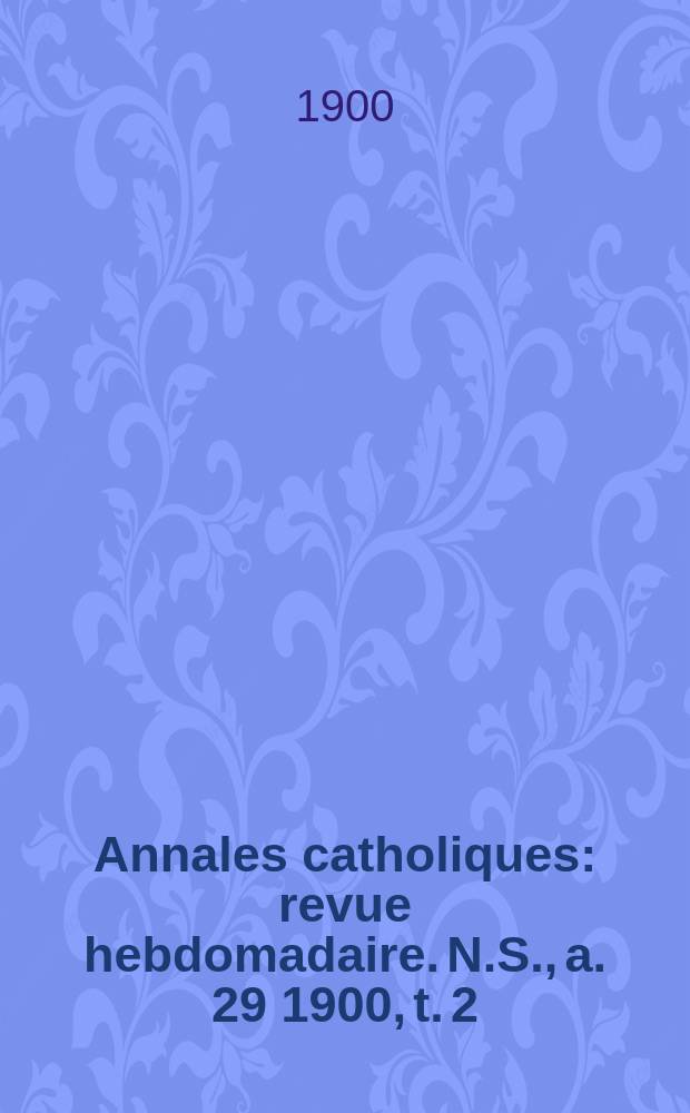 Annales catholiques : revue hebdomadaire. N.S., a. 29 1900, t. 2 (115), № 1558