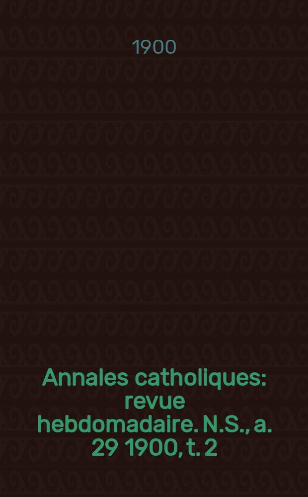 Annales catholiques : revue hebdomadaire. N.S., a. 29 1900, t. 2 (115), № 1566