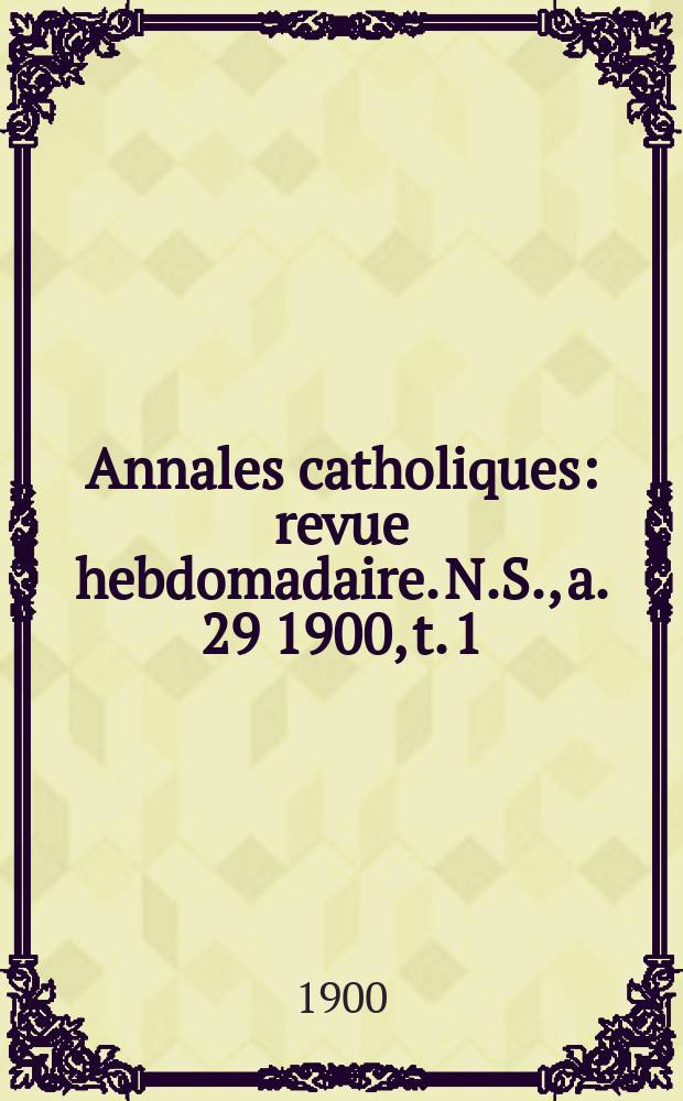 Annales catholiques : revue hebdomadaire. N.S., a. 29 1900, t. 1 (114), № 1551