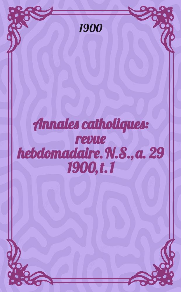 Annales catholiques : revue hebdomadaire. N.S., a. 29 1900, t. 1 (114), № 1555