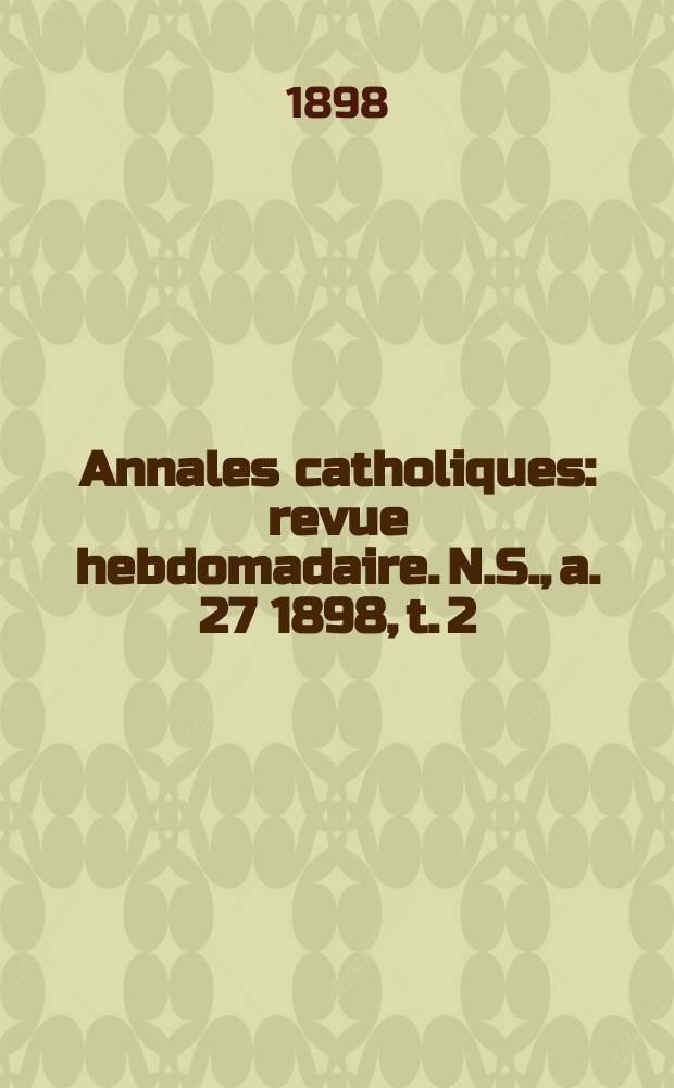 Annales catholiques : revue hebdomadaire. N.S., a. 27 1898, t. 2 (107), № 1452