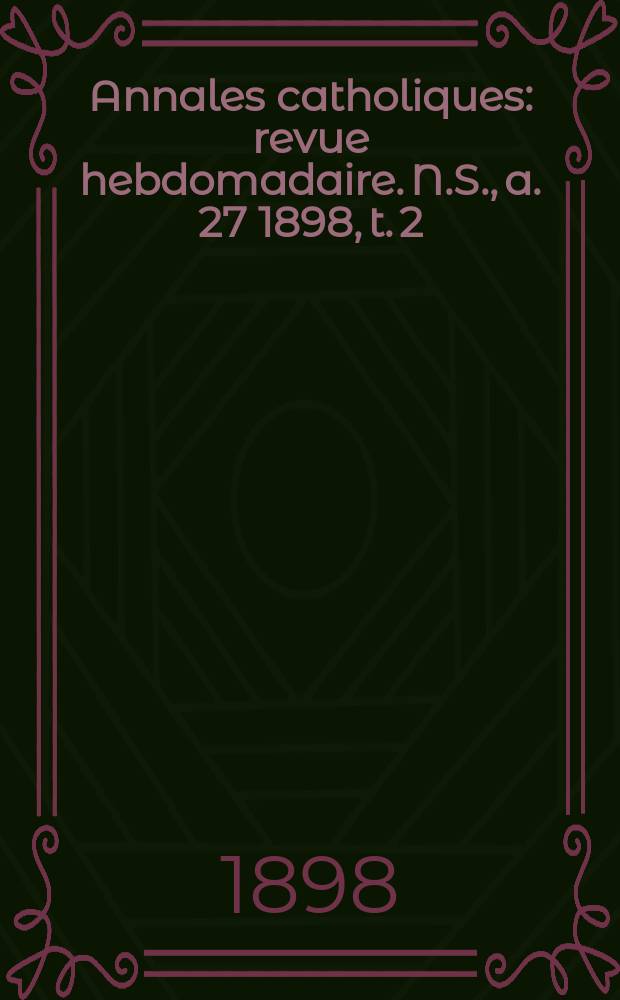 Annales catholiques : revue hebdomadaire. N.S., a. 27 1898, t. 2 (107), № 1453