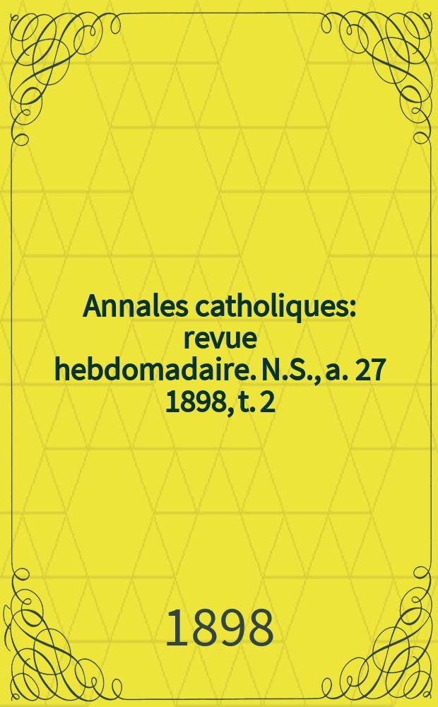 Annales catholiques : revue hebdomadaire. N.S., a. 27 1898, t. 2 (107), № 1456