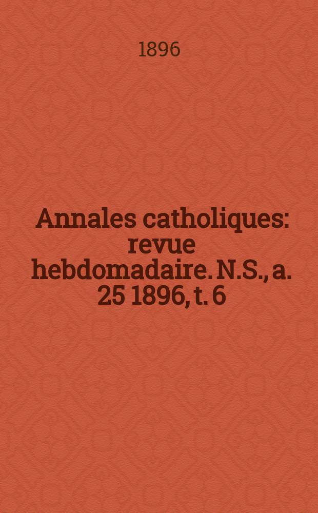 Annales catholiques : revue hebdomadaire. N.S., a. 25 1896, t. 6 (100), № 1338