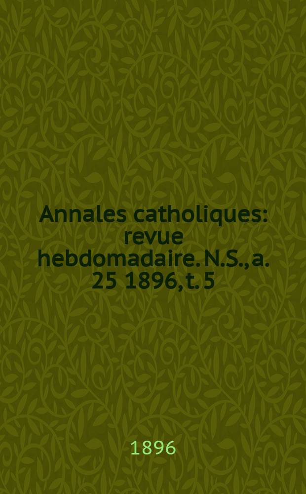 Annales catholiques : revue hebdomadaire. N.S., a. 25 1896, t. 5 (99), № 1319