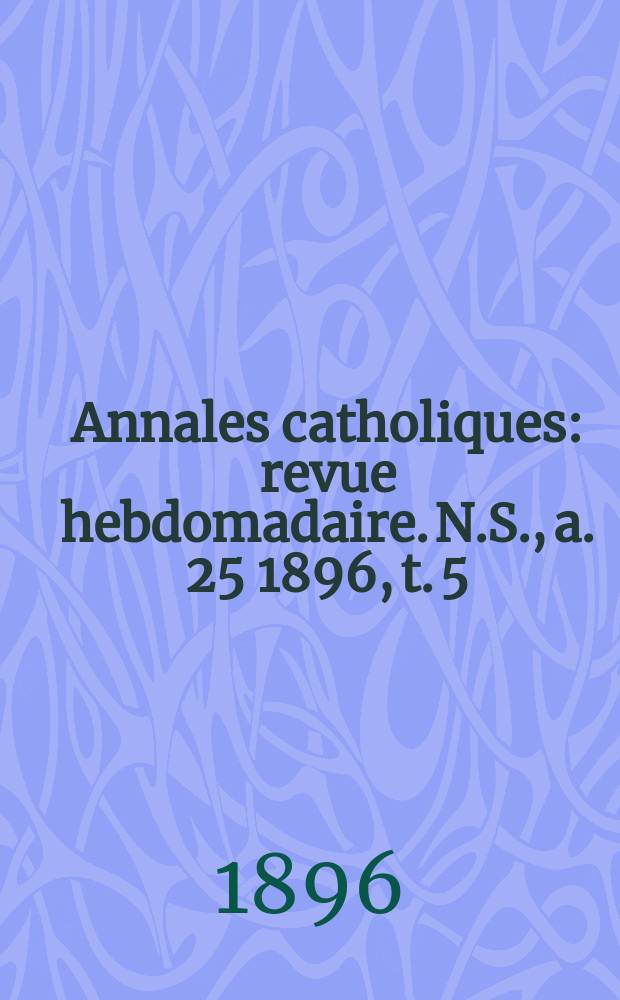 Annales catholiques : revue hebdomadaire. N.S., a. 25 1896, t. 5 (99), № 1330