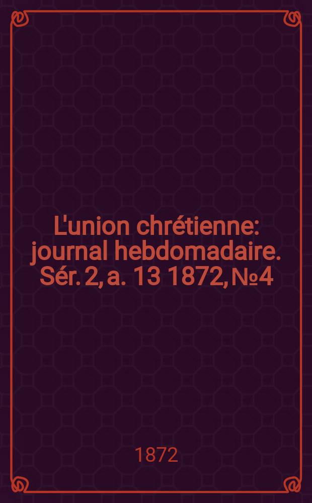 L'union chrétienne : journal hebdomadaire. Sér. 2, a. 13 1872, № 4