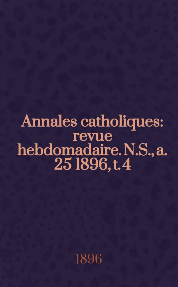 Annales catholiques : revue hebdomadaire. N.S., a. 25 1896, t. 4 (98), № 1300