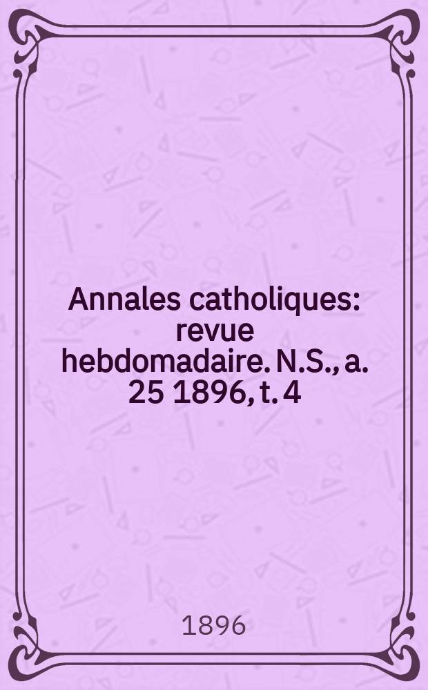 Annales catholiques : revue hebdomadaire. N.S., a. 25 1896, t. 4 (98), № 1303