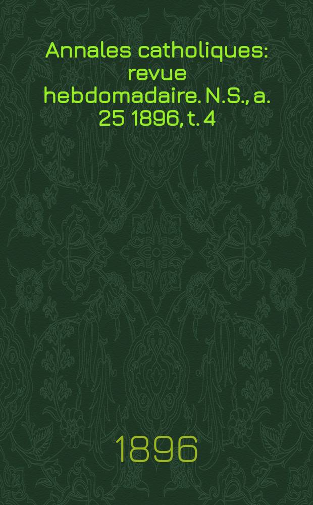 Annales catholiques : revue hebdomadaire. N.S., a. 25 1896, t. 4 (98), № 1309