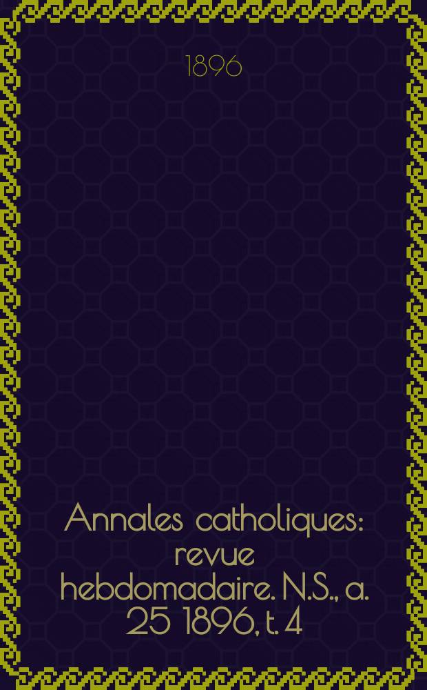 Annales catholiques : revue hebdomadaire. N.S., a. 25 1896, t. 4 (98), № 1311