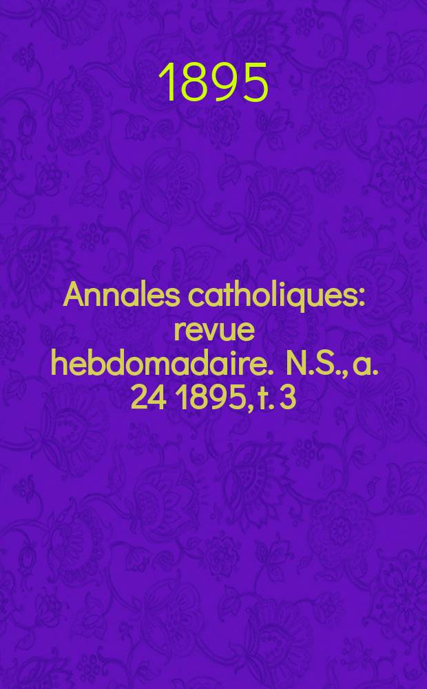 Annales catholiques : revue hebdomadaire. N.S., a. 24 1895, t. 3 (93), № 1230