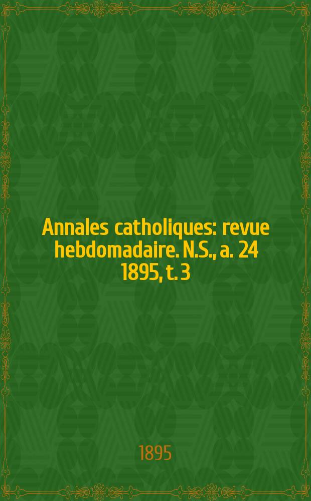 Annales catholiques : revue hebdomadaire. N.S., a. 24 1895, t. 3 (93), № 1231