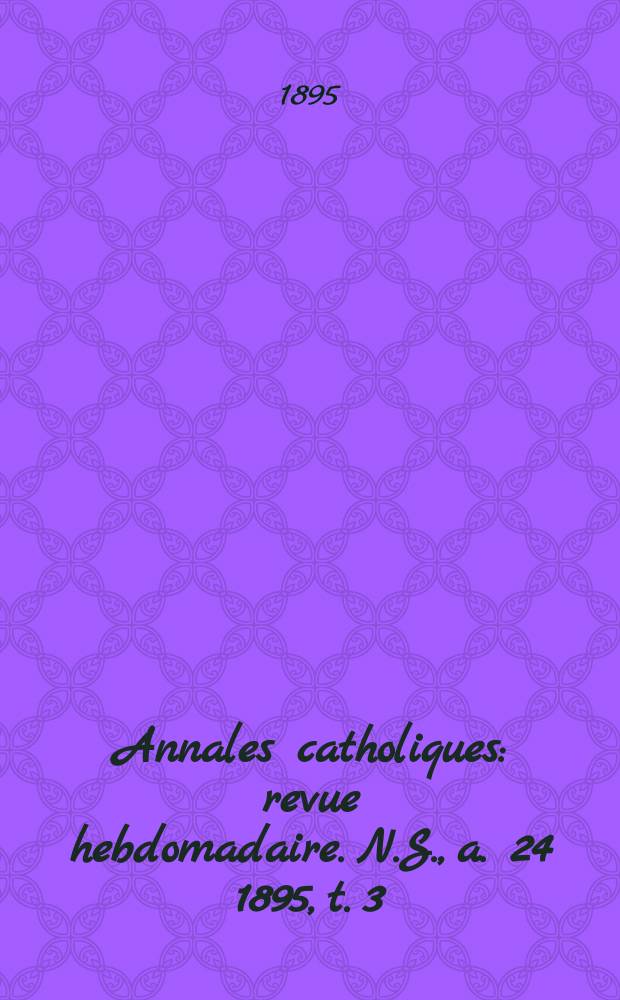Annales catholiques : revue hebdomadaire. N.S., a. 24 1895, t. 3 (93), № 1232