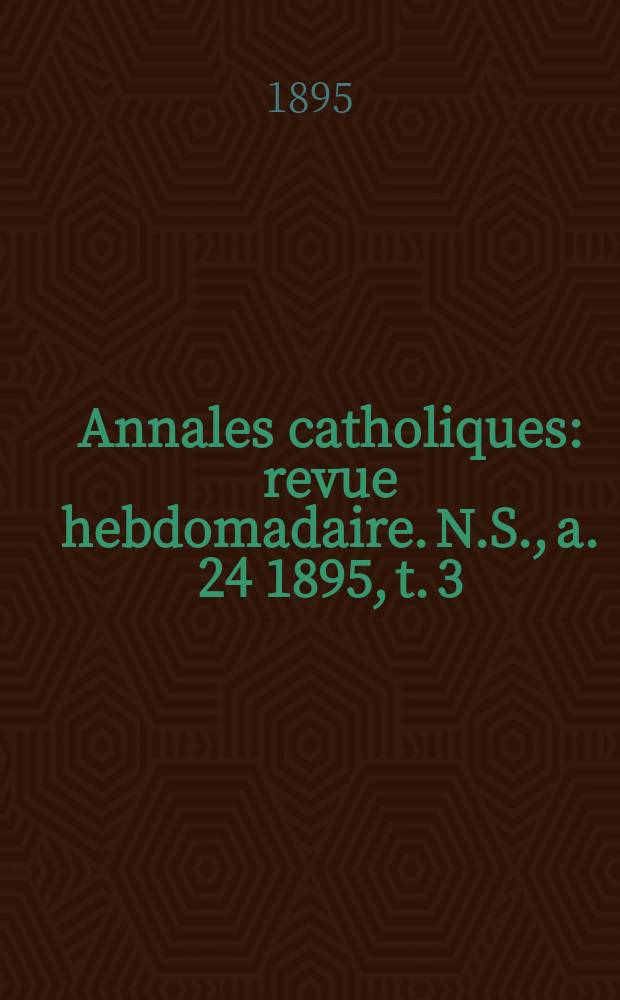 Annales catholiques : revue hebdomadaire. N.S., a. 24 1895, t. 3 (93), № 1241