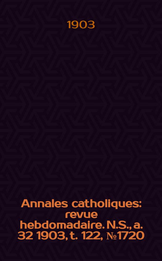 Annales catholiques : revue hebdomadaire. N.S., a. 32 1903, t. 122, № 1720