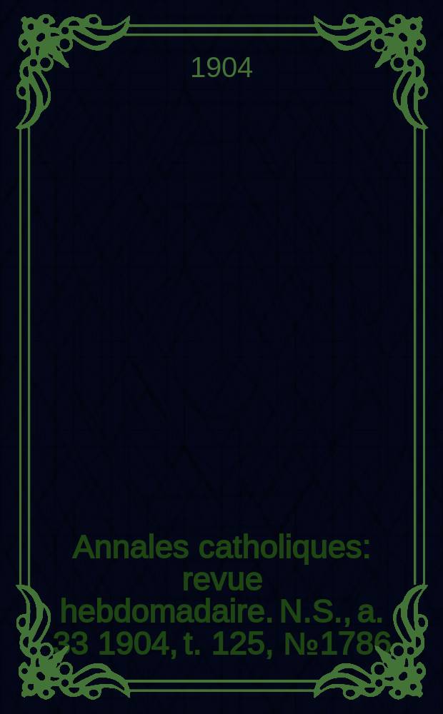 Annales catholiques : revue hebdomadaire. N.S., a. 33 1904, t. 125, № 1786
