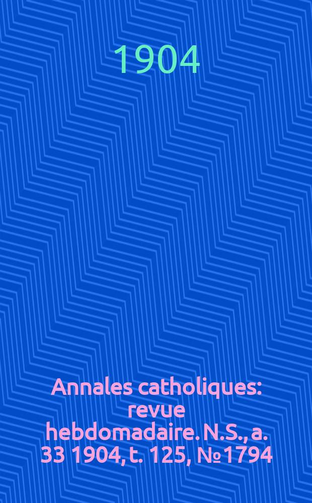 Annales catholiques : revue hebdomadaire. N.S., a. 33 1904, t. 125, № 1794