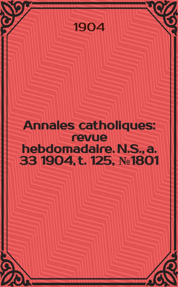 Annales catholiques : revue hebdomadaire. N.S., a. 33 1904, t. 125, № 1801