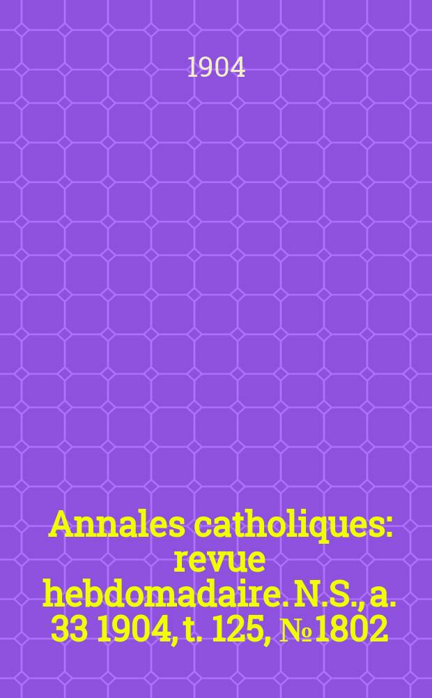 Annales catholiques : revue hebdomadaire. N.S., a. 33 1904, t. 125, № 1802