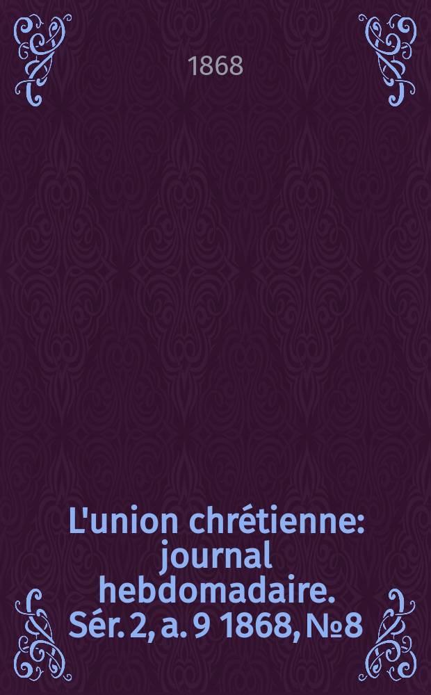 L'union chrétienne : journal hebdomadaire. Sér. 2, a. 9 1868, № 8