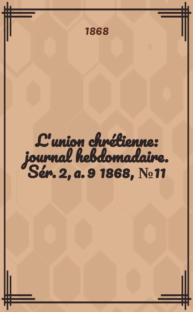 L'union chrétienne : journal hebdomadaire. Sér. 2, a. 9 1868, № 11