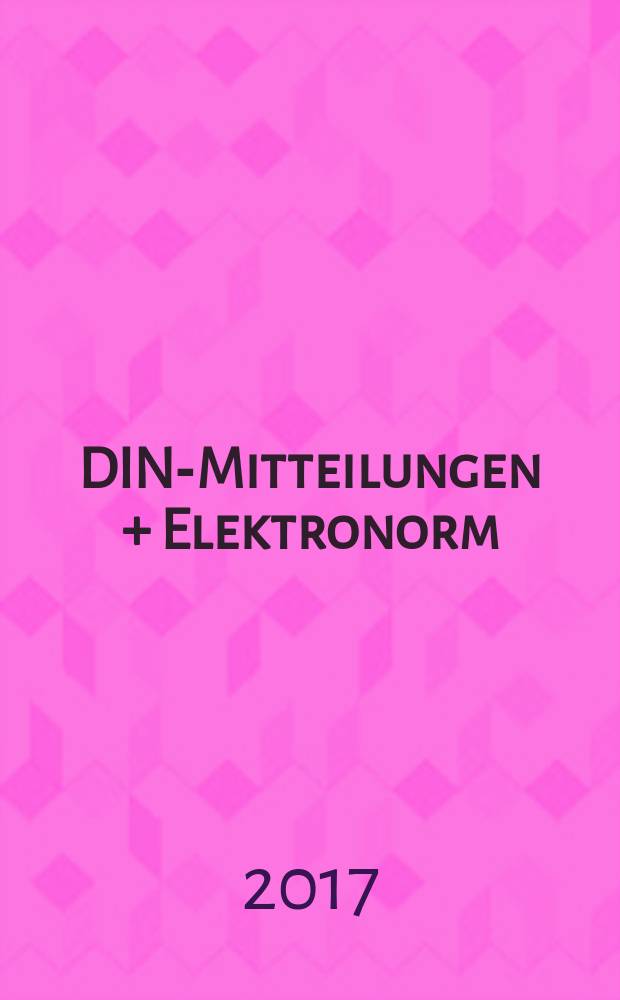 DIN-Mitteilungen + Elektronorm : Zentralorgan der deutschen Normung. Jg. 96 2017, H. 9
