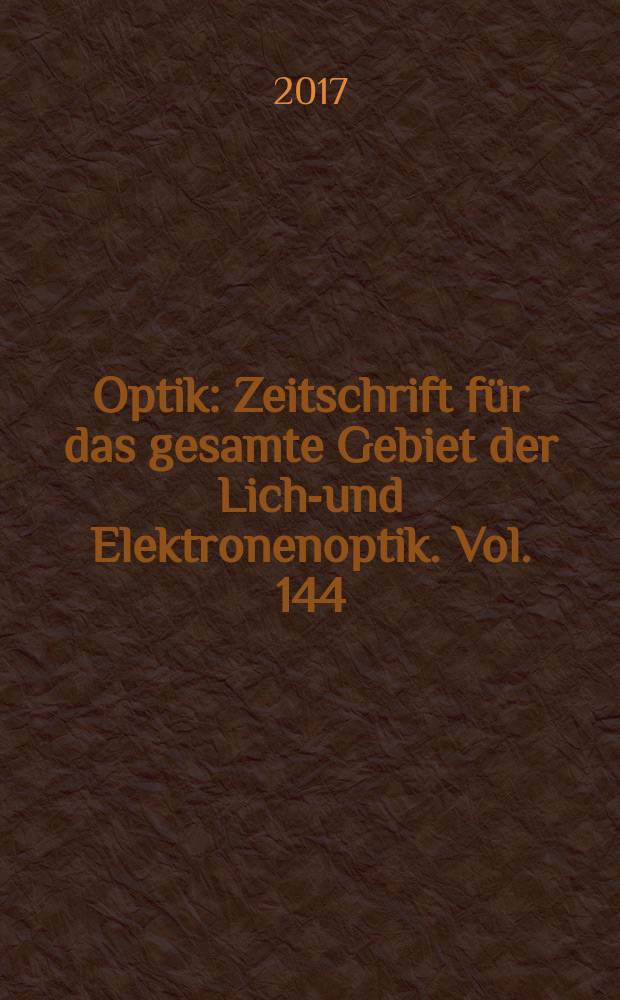 Optik : Zeitschrift für das gesamte Gebiet der Licht- und Elektronenoptik. Vol. 144