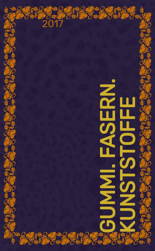 Gummi. Fasern. Kunststoffe : Intern. Fachzeitschrift für die Polymer - Verarbeitung. Jg. 70 2017, № 9