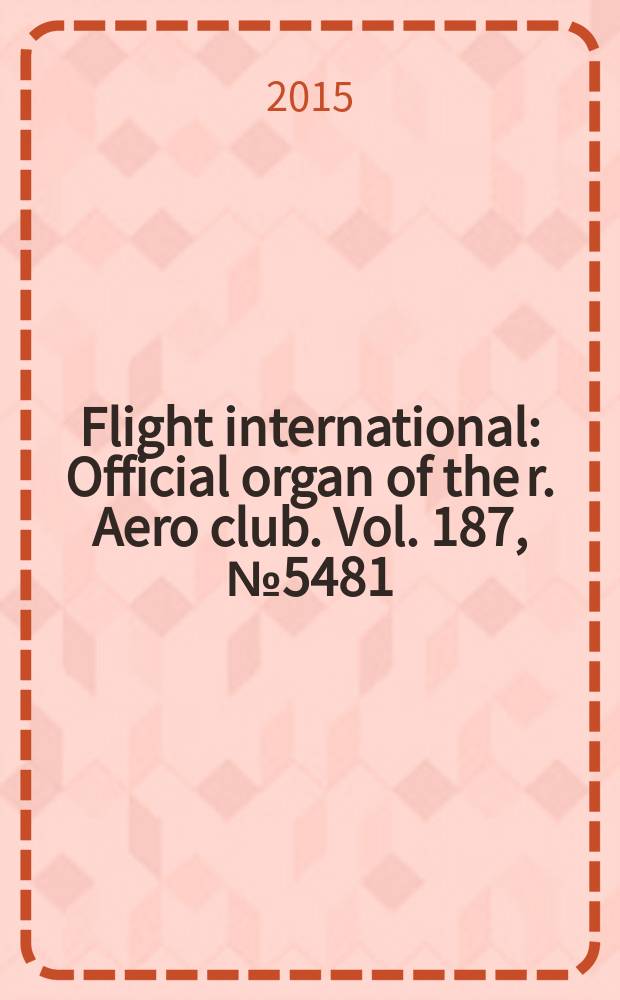Flight international : Official organ of the r. Aero club. Vol. 187, № 5481