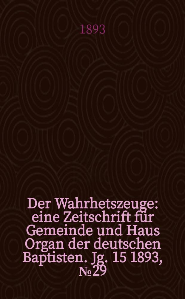 Der Wahrhetszeuge : eine Zeitschrift für Gemeinde und Haus Organ der deutschen Baptisten. Jg. 15 1893, № 29