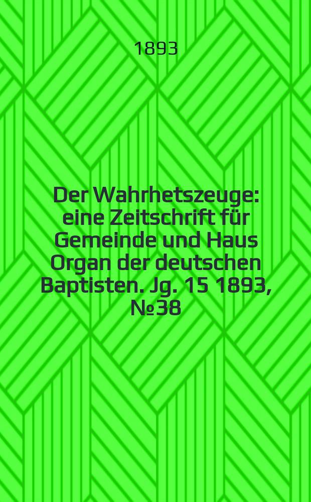 Der Wahrhetszeuge : eine Zeitschrift für Gemeinde und Haus Organ der deutschen Baptisten. Jg. 15 1893, № 38