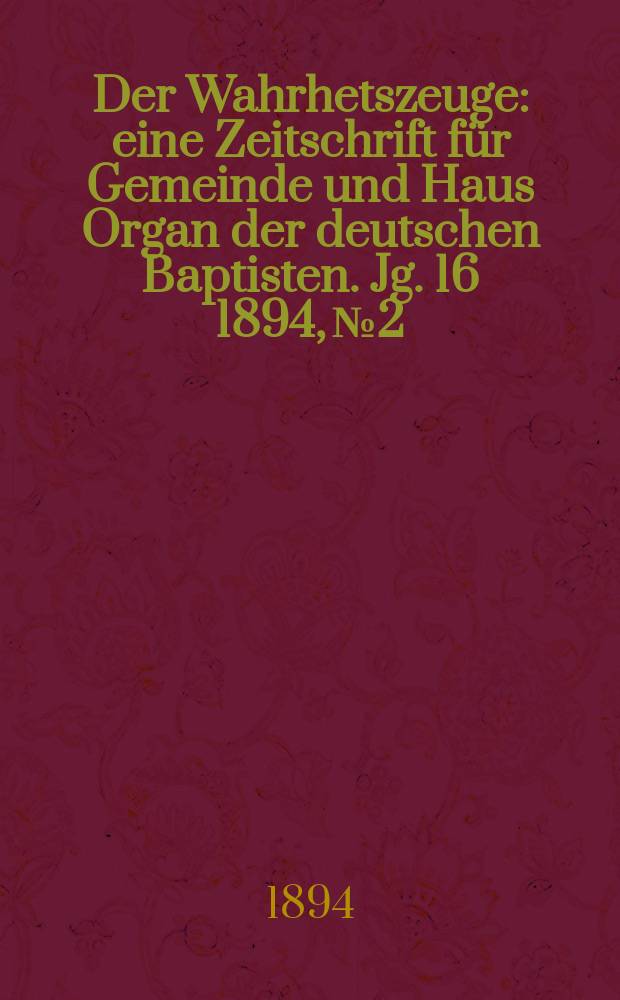 Der Wahrhetszeuge : eine Zeitschrift für Gemeinde und Haus Organ der deutschen Baptisten. Jg. 16 1894, № 2