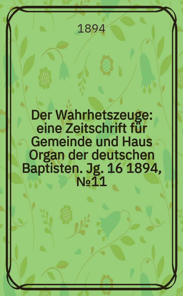 Der Wahrhetszeuge : eine Zeitschrift für Gemeinde und Haus Organ der deutschen Baptisten. Jg. 16 1894, № 11