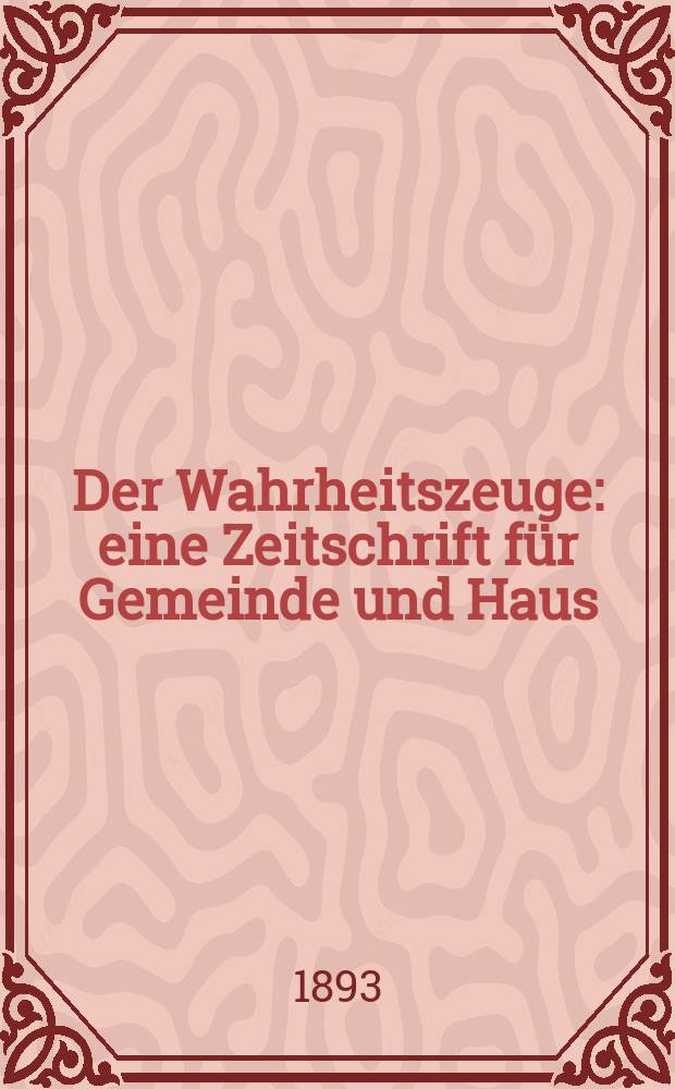 Der Wahrheitszeuge : eine Zeitschrift für Gemeinde und Haus : Organ der deutschen Baptisten = Свидетель правды