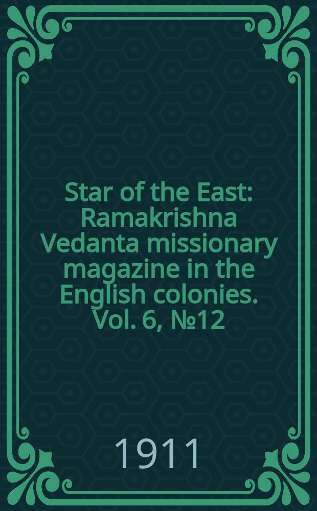 Star of the East : Ramakrishna Vedanta missionary magazine in the English colonies. Vol. 6, № 12