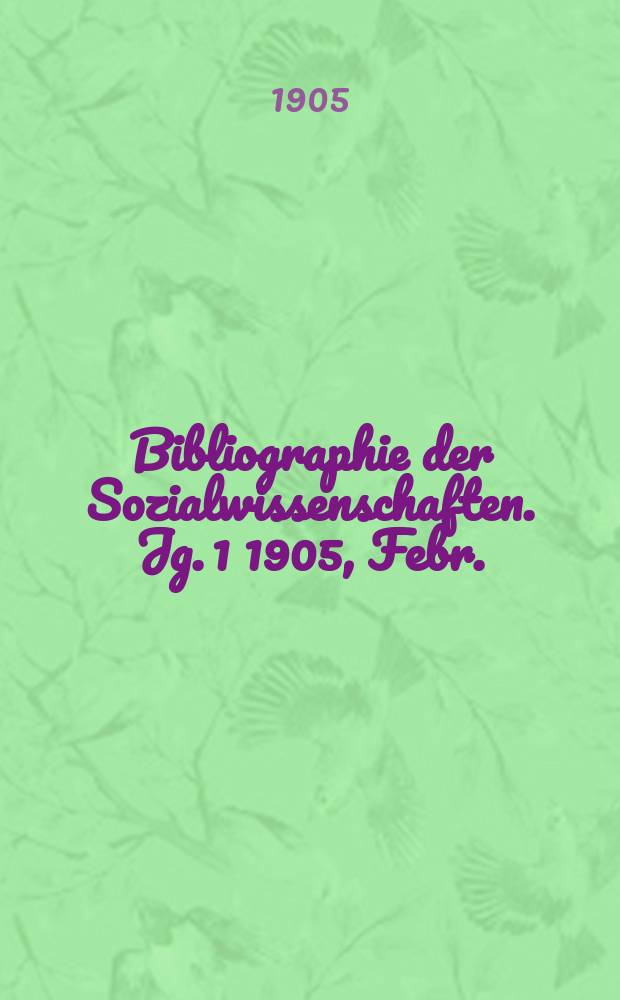 Bibliographie der Sozialwissenschaften. Jg. 1 1905, Febr.