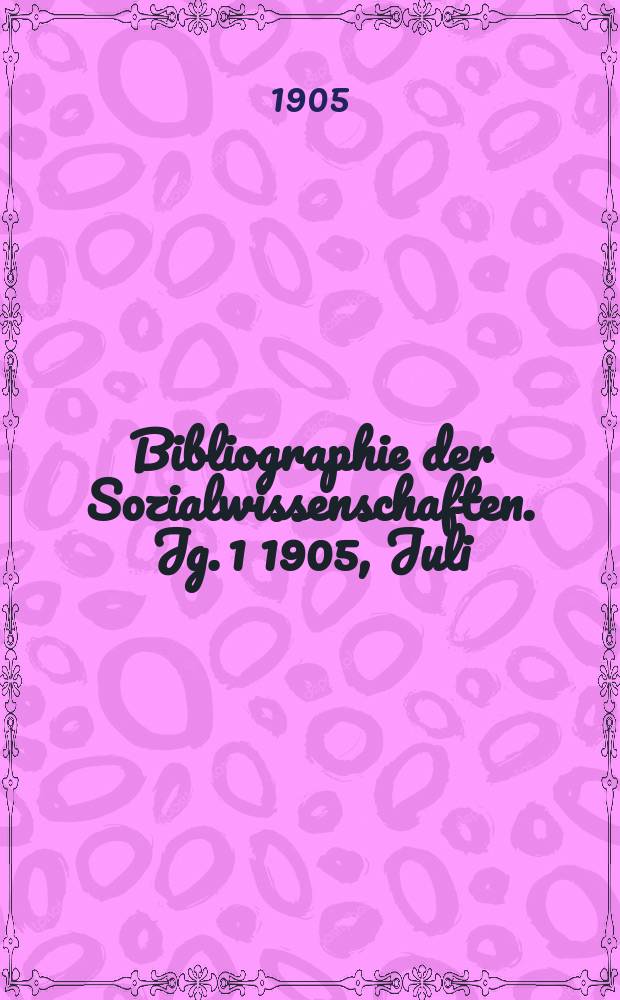 Bibliographie der Sozialwissenschaften. Jg. 1 1905, Juli/Aug.