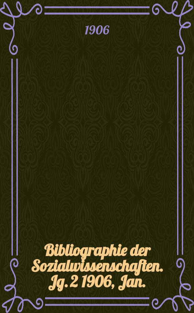 Bibliographie der Sozialwissenschaften. Jg. 2 1906, Jan.