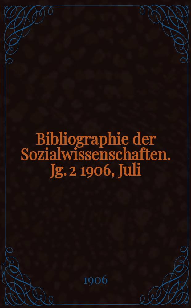 Bibliographie der Sozialwissenschaften. Jg. 2 1906, Juli