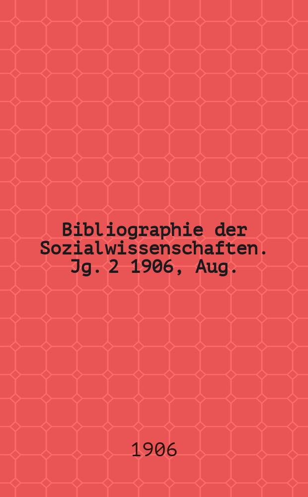 Bibliographie der Sozialwissenschaften. Jg. 2 1906, Aug./Sept.